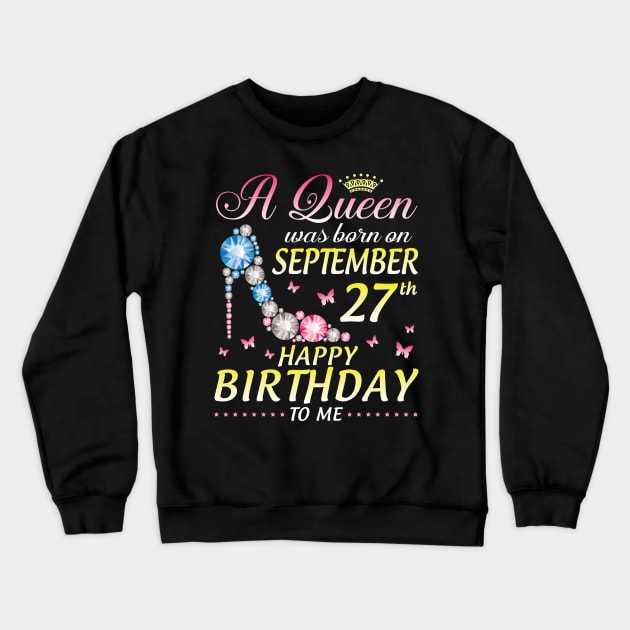 A Queen Was Born On September 27th Happy Birthday To Me Girl Crewneck Sweatshirt by joandraelliot